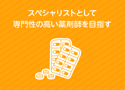 スペシャリストとして専門性の高い薬剤師を目指す
